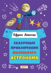 Ефрем Левитан - Сказочные приключения маленького астронома