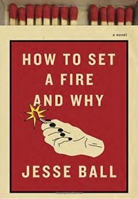 Джесси Болл - How To Set A Fire And Why