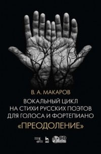 В. А. Макаров - Вокальный цикл на стихи русских поэтов для голоса и фортепиано. «Преодоление»