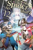  - So I&#039;m a Spider, So What?, Vol. 12 (Novel)