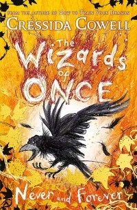 Cressida Cowell - The Wizards of Once. Never and Forever