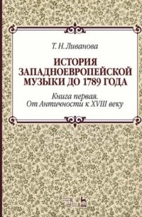 Тамара Ливанова - История западноевропейской музыки до 1789 года. Книга первая. От Античности к XVIII веку