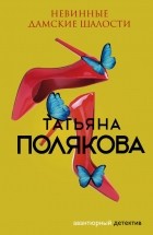 Татьяна Полякова - Невинные дамские шалости
