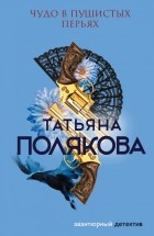Татьяна Полякова - Чудо в пушистых перьях
