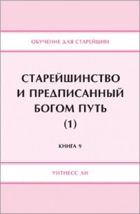 Уитнесс Ли - Старейшинство и предписанный Богом путь (1). Книга 9