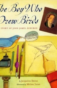 Жаклин Дэвис - The Boy Who Drew Birds: A Story of John James Audubon