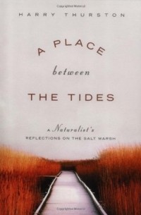 Harry Thurston - A Place between the Tides: A Naturalist's Reflections on the Salt Marsh