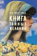 Сью Монк Кидд - Книга тайных желаний