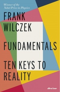 Фрэнк Вильчек - Fundamentals. Ten Keys to Reality