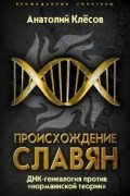 Анатолий Клёсов - Происхождение славян. ДНК-генеалогия против "норманнской теории"