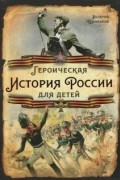 Валерий Шамбаров - Героическая история России для детей