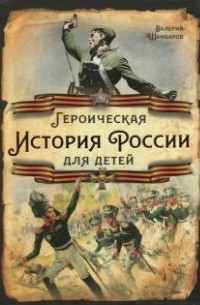 Валерий Шамбаров - Героическая история России для детей