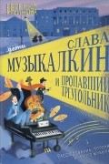 Слава Музыкалкин и пропавший Треугольник. Расследование, погоня и много музыки