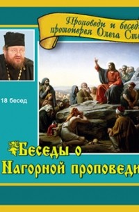 Протоирей Олег Стеняев - Беседы о Нагорной проповеди