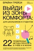  - Выйди из зоны комфорта: для школьников и студентов. 22 проверенных метода преуспеть в учебе и в жизни