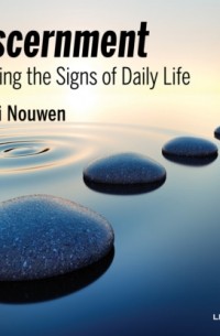 Генри Нувен - Discernment - Reading the Signs of Daily Life