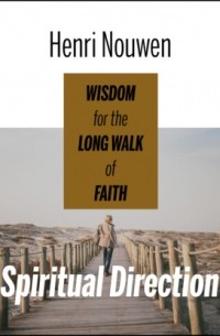 Генри Нувен - Spiritual Direction - Wisdom for the Long Walk of Faith