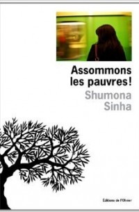 Shumona Sinha - Assommons les pauvres!