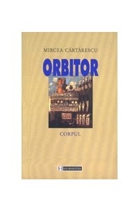 Мирча Кэртэреску - Orbitor. Corpul