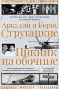 Аркадий и Борис Стругацкие - Пикник на обочине