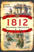 Василий Верещагин - 1812. Они воевали с Наполеоном