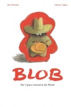Джой Сорман - Blob: the Ugliest Creature in the World
