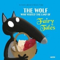 Orianne Lallemand - The Wolf Who Visited the Land of Fairy Tales