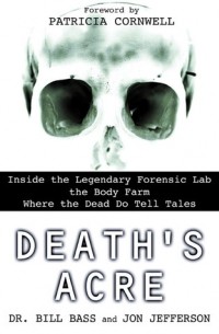  - Death's Acre: Inside the Legendary Forensic Lab the Body Farm Where the Dead Do Tell Tales