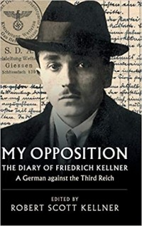 Август Кельнер - My Opposition: The Diary of Friedrich Kellner - A German against the Third Reich