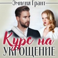Эмилия Грант - Курс на укрощение