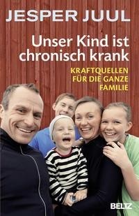 Jesper Juul - Unser Kind ist chronisch krank: Kraftquellen für die ganze Familie
