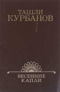 Ташли Курбанов - Весенние капли: Повести и рассказы (сборник)