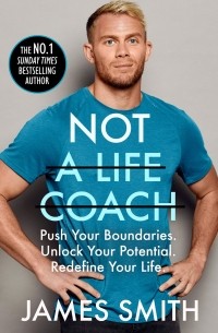 James Smith - Not a Life Coach. Push Your Boundaries. Unlock Your Potential. Redefine Your Life