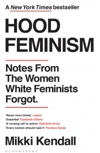 Микки Кендалл - Hood Feminism: Notes from the Women White Feminists Forgot