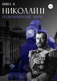 Дмитрий Александрович Найденов - Николай Второй. Технологический рывок. Книга вторая