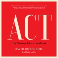 Дэвид Ротенберг - Act - The Modern Actor's Handbook