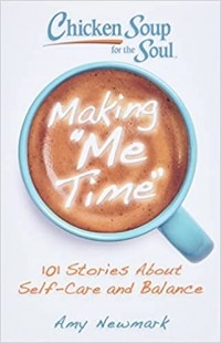 Эми Ньюмарк - Chicken Soup for the Soul: Making Me Time: 101 Stories About Self-Care and Balance