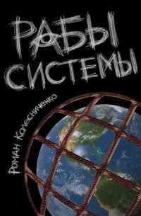 Роман Колесниченко - Рабы системы. Философия современного рабства