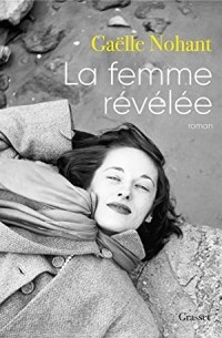 Gaëlle Nohant - La Femme révélée