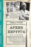 Фёдор Углов - Архив хирурга. Встречи с зарубежными коллегами