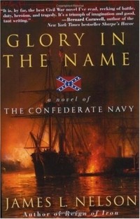 Джеймс Л. Нельсон - Glory in the Name: A Novel of the Confederate Navy