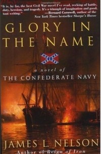 Джеймс Л. Нельсон - Glory in the Name: A Novel of the Confederate Navy