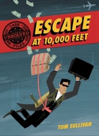 Том Салливан - Unsolved Case Files: Escape at 10,000 Feet: D.B. Cooper and the Missing Money