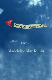 Мадлен Кунин - Red Kite, Blue Sky: Poems