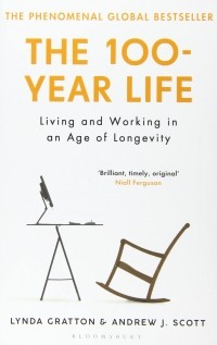 Линда Грэттон - The 100-Year Life. Living and Working in an Age of Longevity
