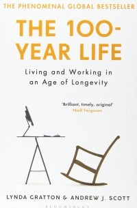 Линда Грэттон - The 100-Year Life. Living and Working in an Age of Longevity