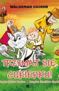 Waldemar Cichoń - Trzymaj się, Cukierku!