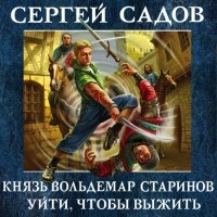 Сергей Садов - Князь Вольдемар Старинов. Уйти, чтобы выжить