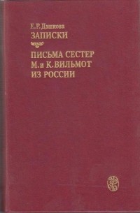 Е. Р. Дашкова. Записки.  Письма сестёр М. и К. Вильмот из России