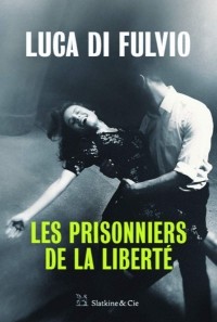 Лука Ди Фульвио - Les prisonniers de la liberté
